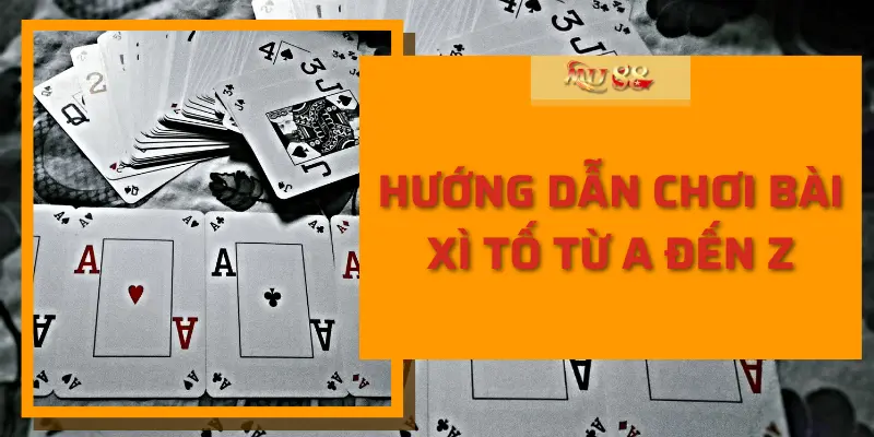 Hướng dẫn chơi bài xì tố từ A đến Z